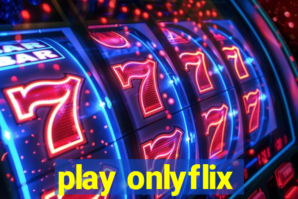 play onlyflix